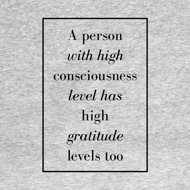 A person with high consciousness level has high gratitude levels too - Spiritual Quote by Spritua